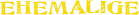 EHEMALIGE